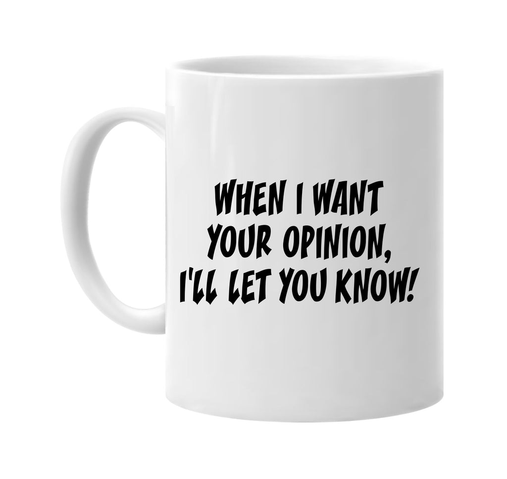 when i want your opinion ill let you know signature outlet novelty coffee cup mug graphic gift ideas gifts for the family mom dad