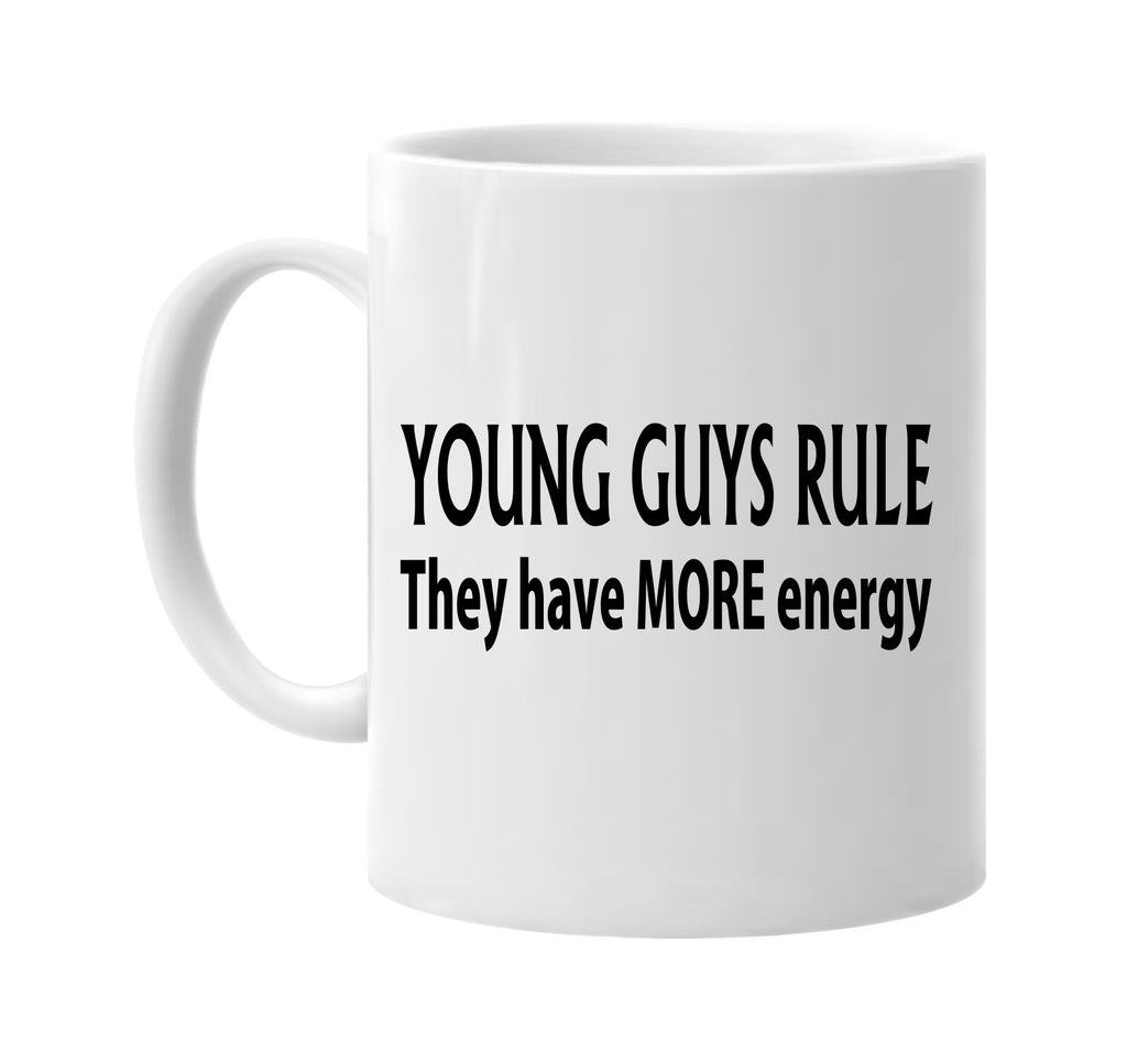 young guys rule they have more energy signature outlet novelty coffee cup mug graphic gift ideas gifts for the family mom dad