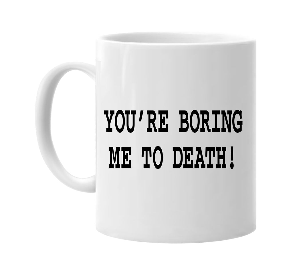 youre boring me to death signature outlet novelty coffee cup mug graphic gift ideas gifts for the family mom dad