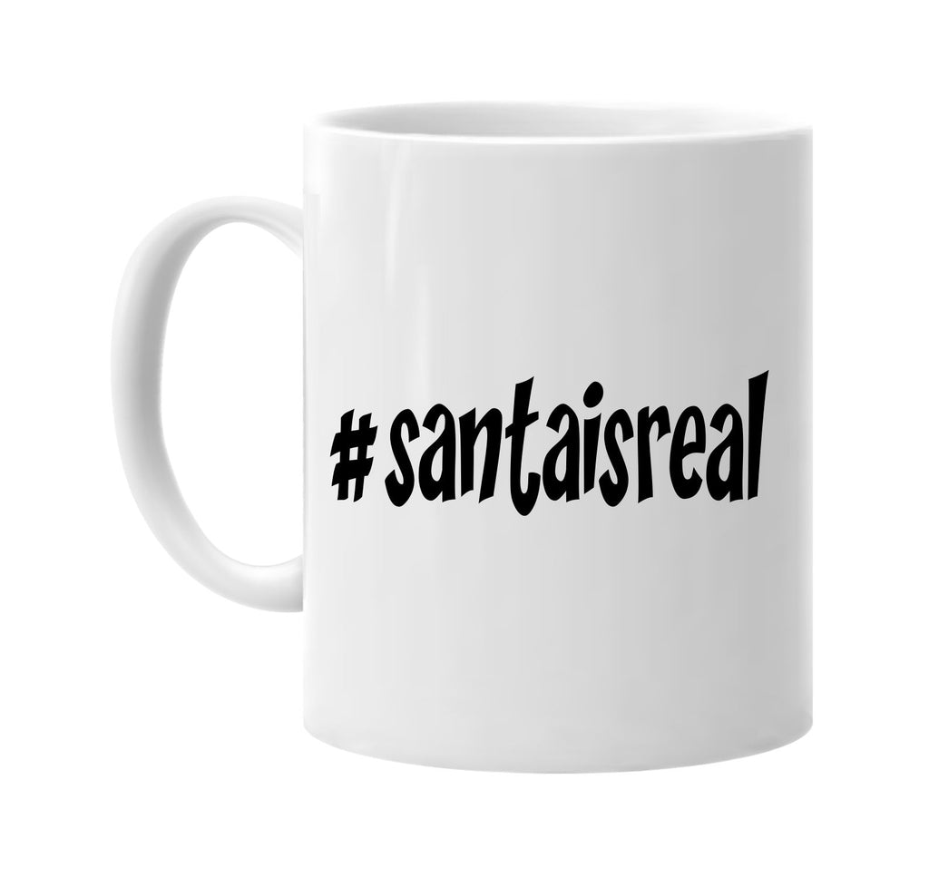 #santaisreal hashtag signature outlet novelty coffee cup mug graphic gift ideas gifts for the family mom dad