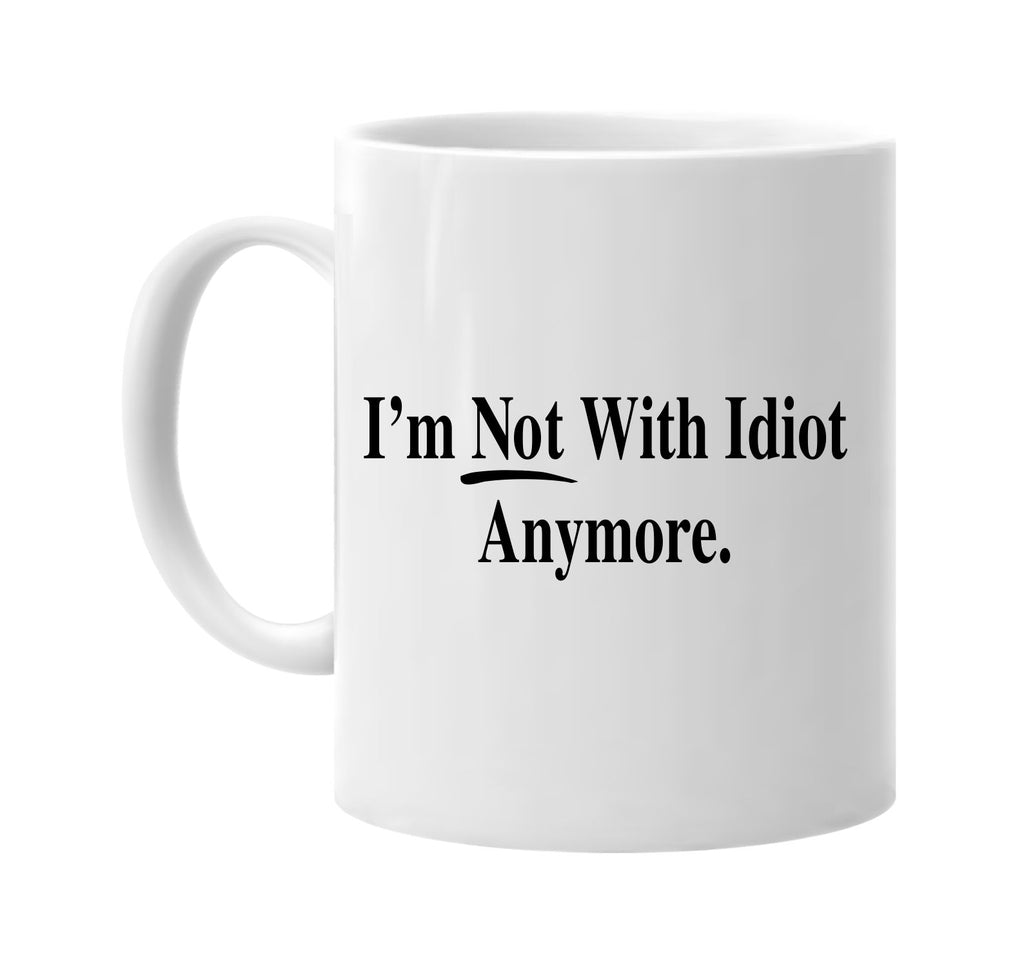 im not with idiot anymore signature outlet novelty coffee cup mug graphic gift ideas gifts for the family mom dad