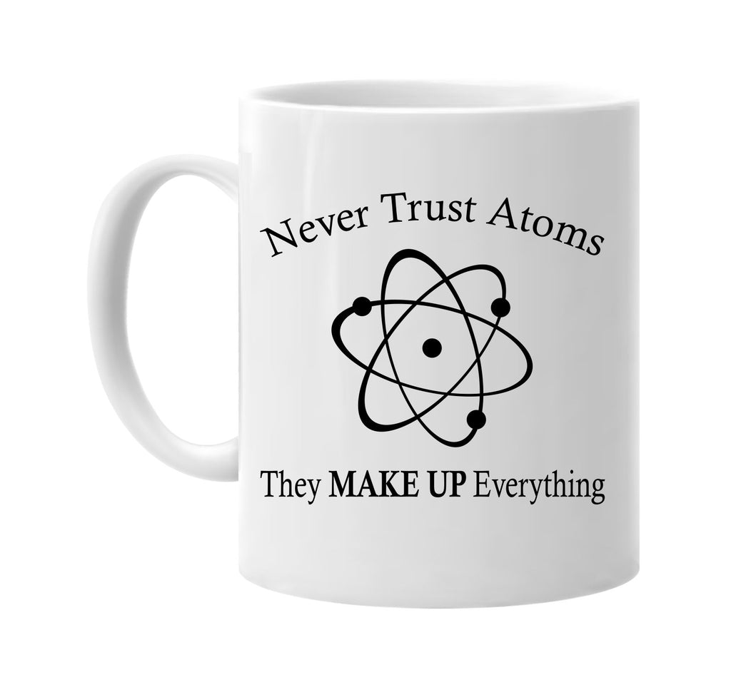 never trust atoms they make up everything signature outlet novelty coffee cup mug graphic gift ideas gifts for the family mom dad