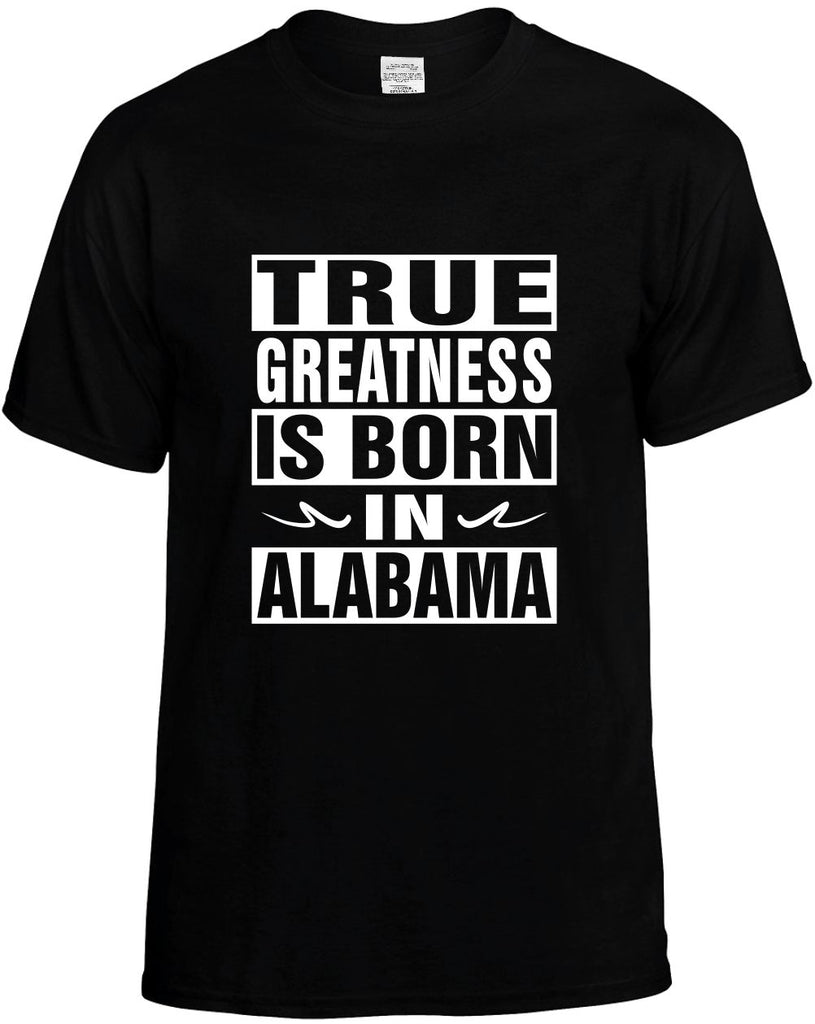 true greatness is born in alabama mens funny t-shirt black