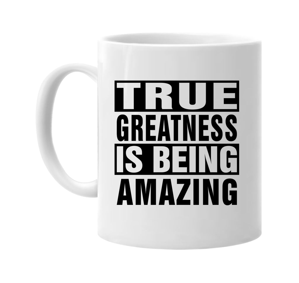 true greatness is being amazing signature outlet novelty coffee cup mug graphic gift ideas gifts for the family mom dad