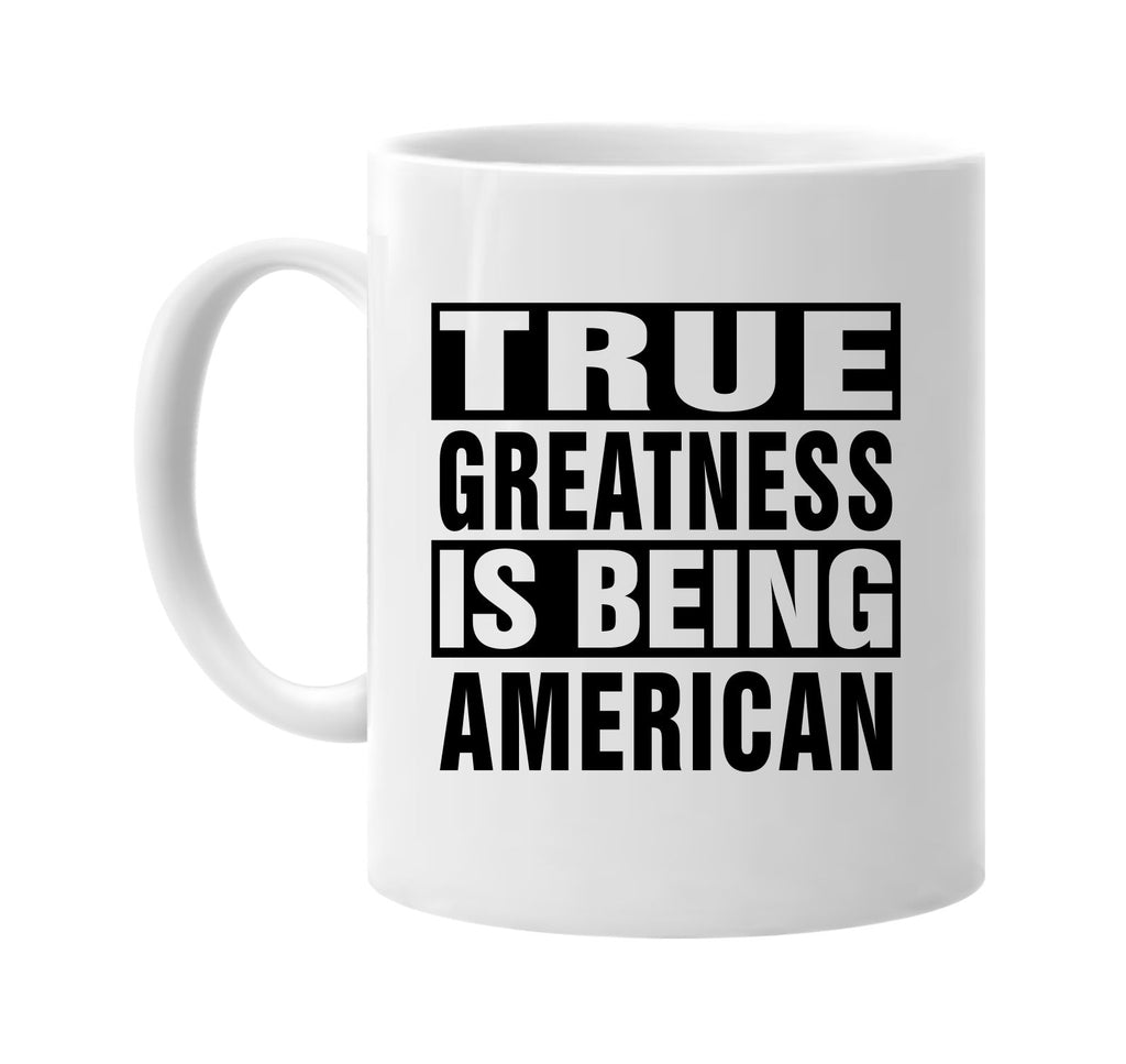 true greatness is being american signature outlet novelty coffee cup mug graphic gift ideas gifts for the family mom dad