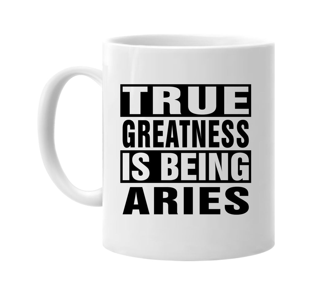 true greatness is being aries signature outlet novelty coffee cup mug graphic gift ideas gifts for the family mom dad