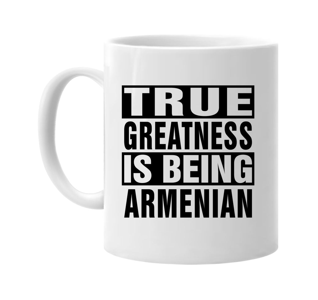 true greatness is being armenian signature outlet novelty coffee cup mug graphic gift ideas gifts for the family mom dad