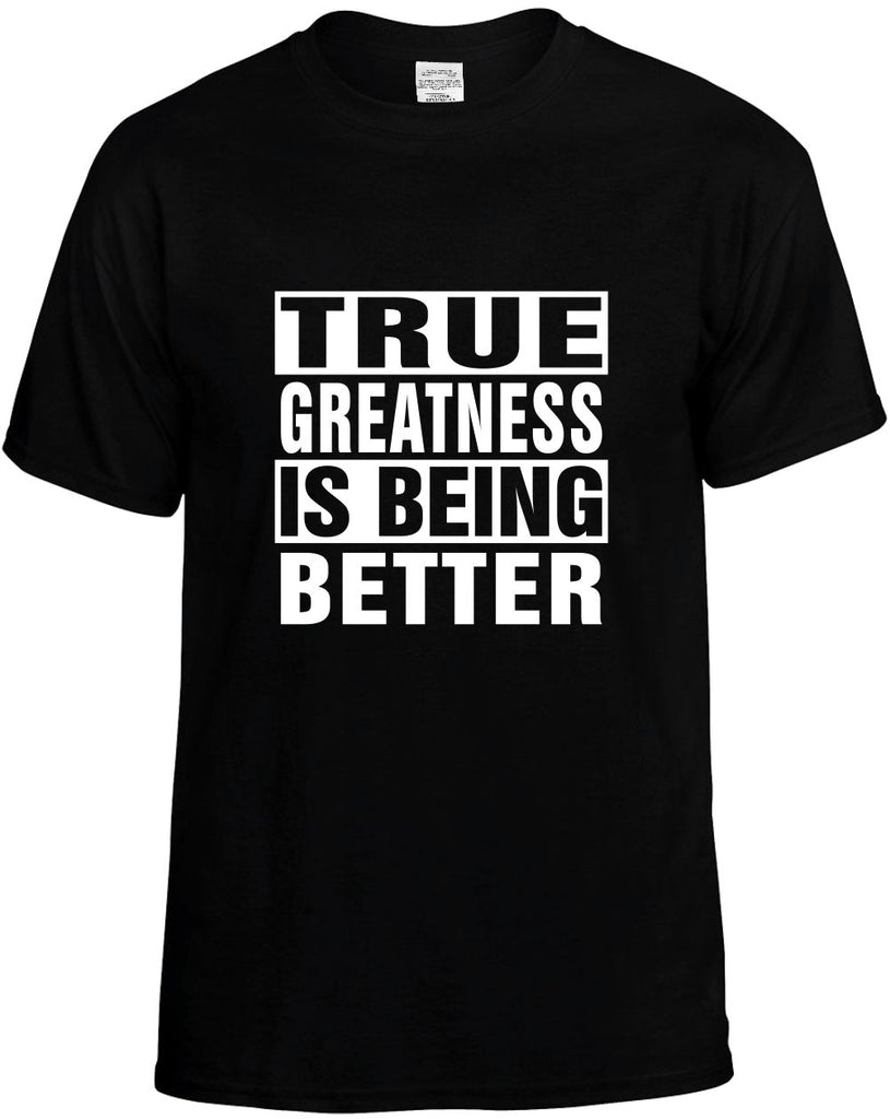 true greatness is being better mens funny t-shirt black