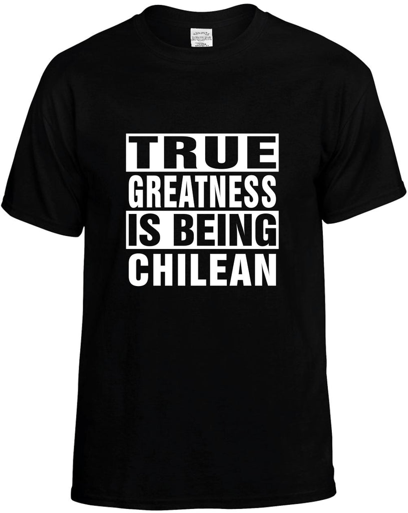 true greatness is being chilean mens funny t-shirt black