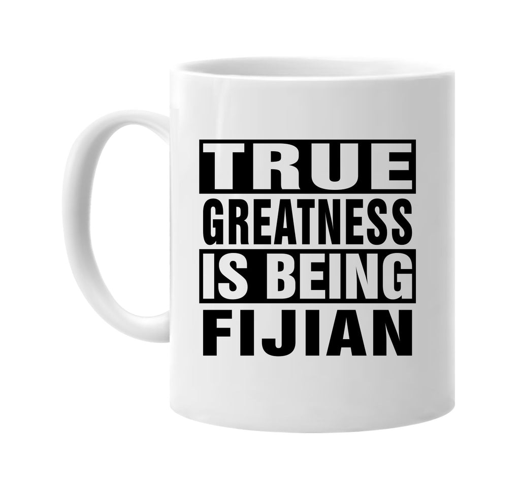 true greatness is being fijian signature outlet novelty coffee cup mug graphic gift ideas gifts for the family mom dad