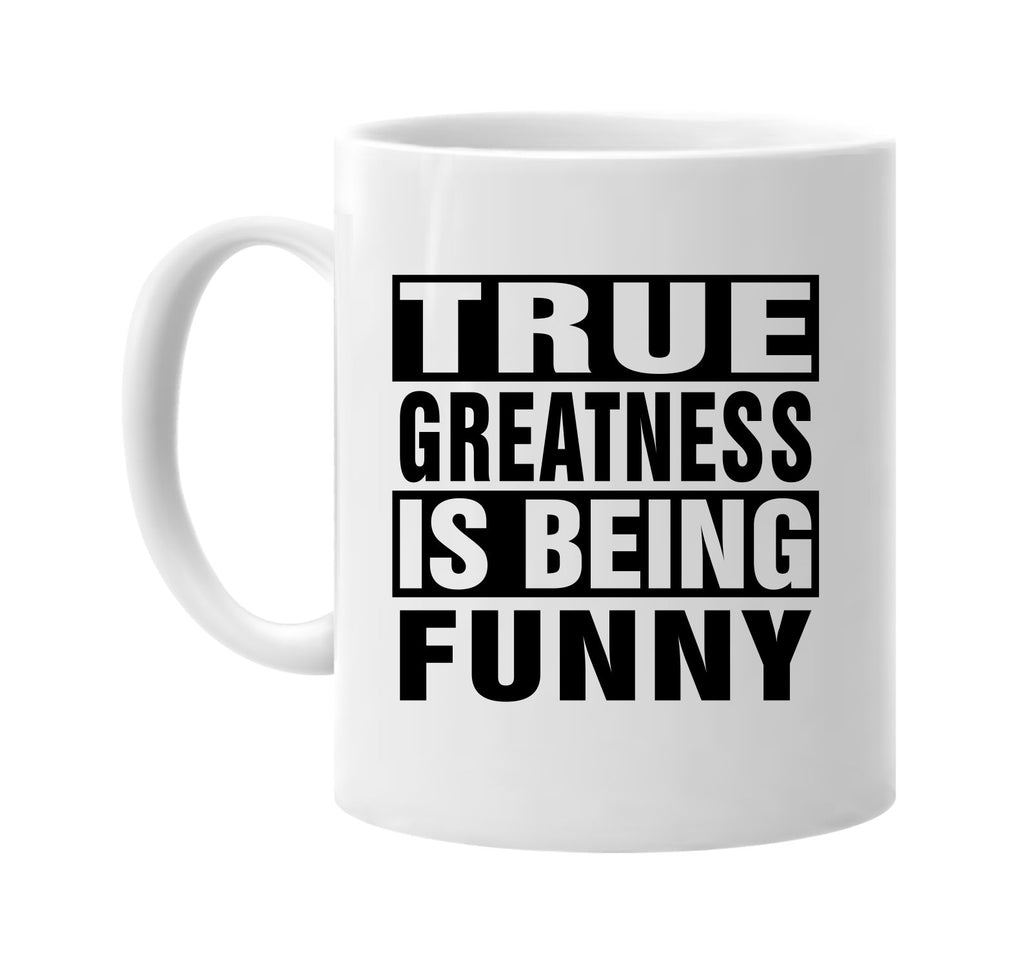 true greatness is being funny signature outlet novelty coffee cup mug graphic gift ideas gifts for the family mom dad