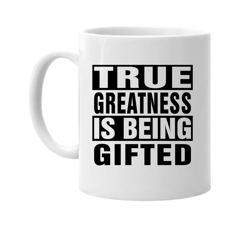 true greatness is being gifted signature outlet novelty coffee cup mug graphic gift ideas gifts for the family mom dad