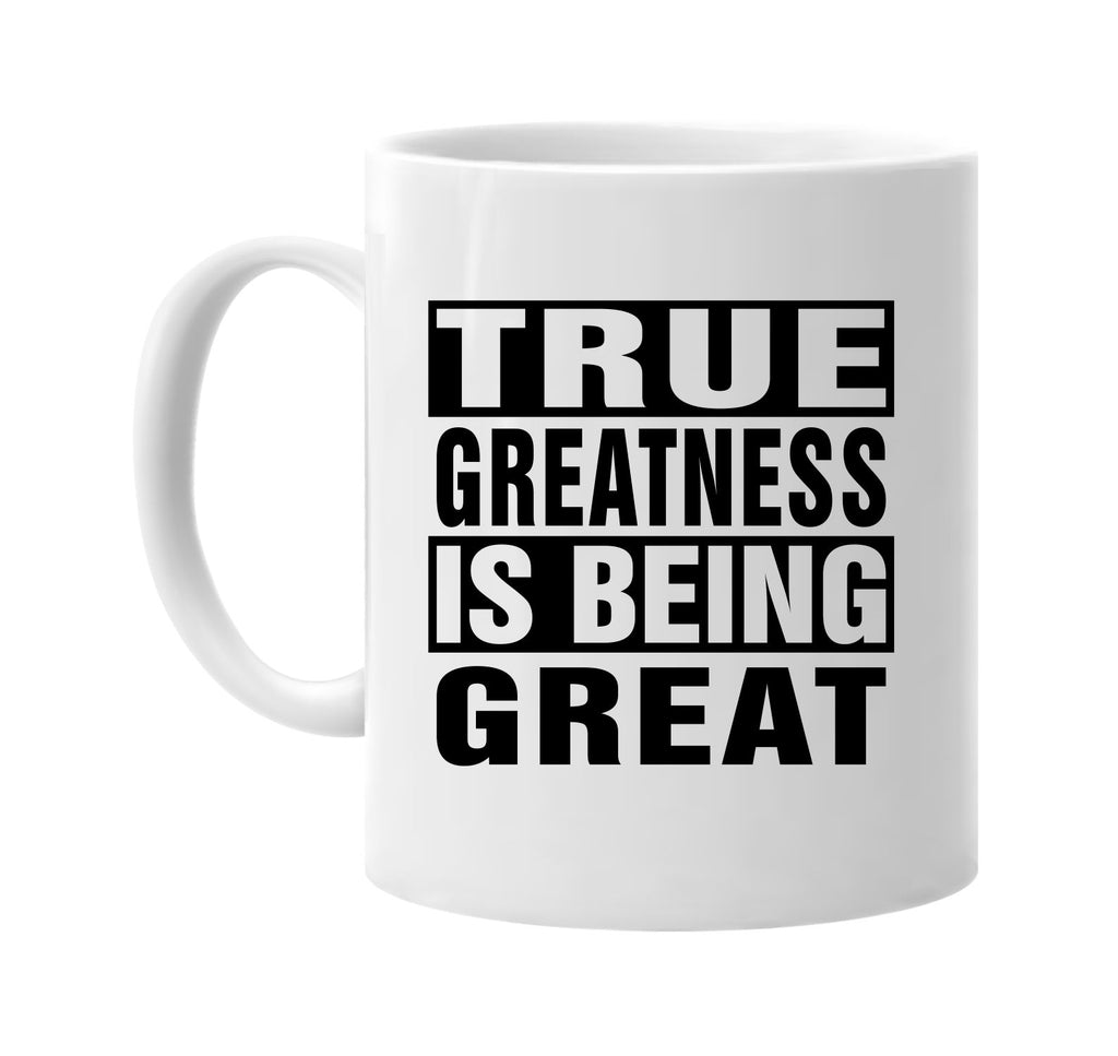 true greatness is being great signature outlet novelty coffee cup mug graphic gift ideas gifts for the family mom dad