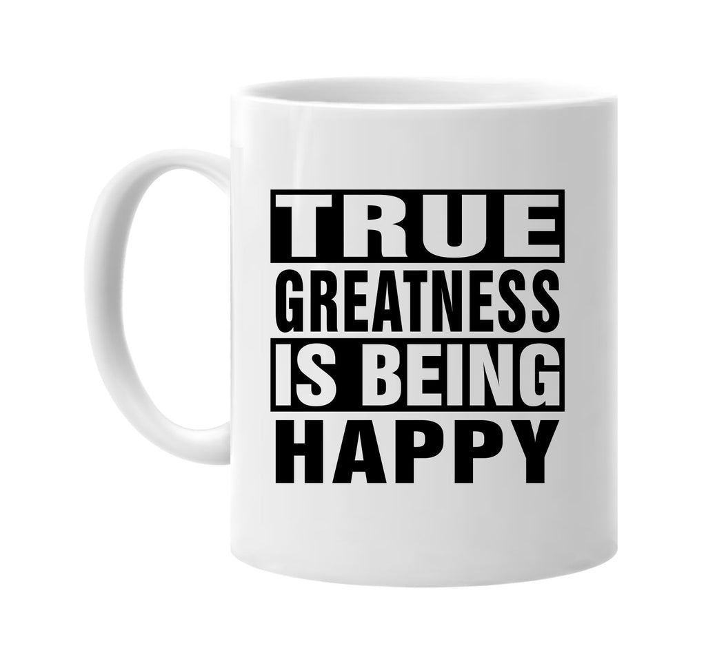 true greatness is being happy signature outlet novelty coffee cup mug graphic gift ideas gifts for the family mom dad