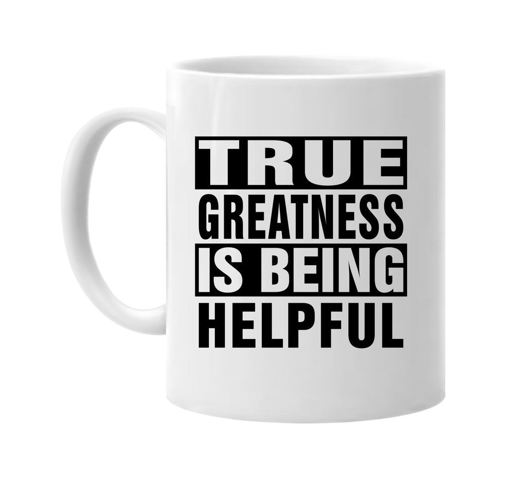 true greatness is being helpful signature outlet novelty coffee cup mug graphic gift ideas gifts for the family mom dad