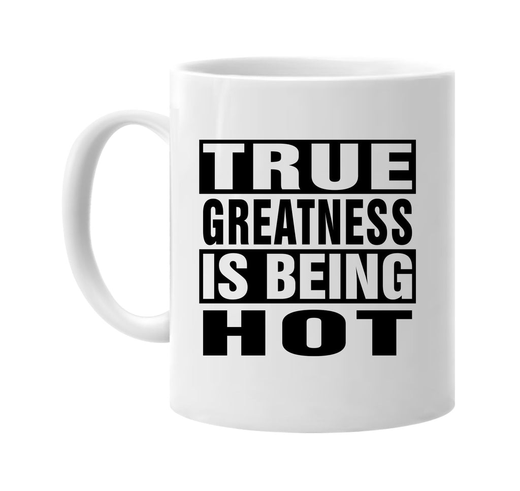 true greatness is being hot signature outlet novelty coffee cup mug graphic gift ideas gifts for the family mom dad