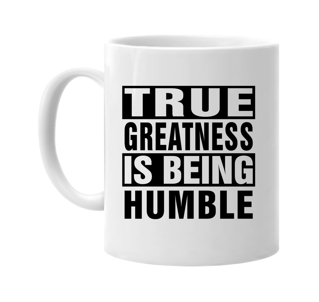 true greatness is being humble signature outlet novelty coffee cup mug graphic gift ideas gifts for the family mom dad