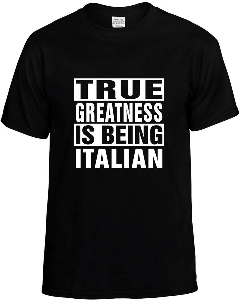 true greatness is being italian mens funny t-shirt black