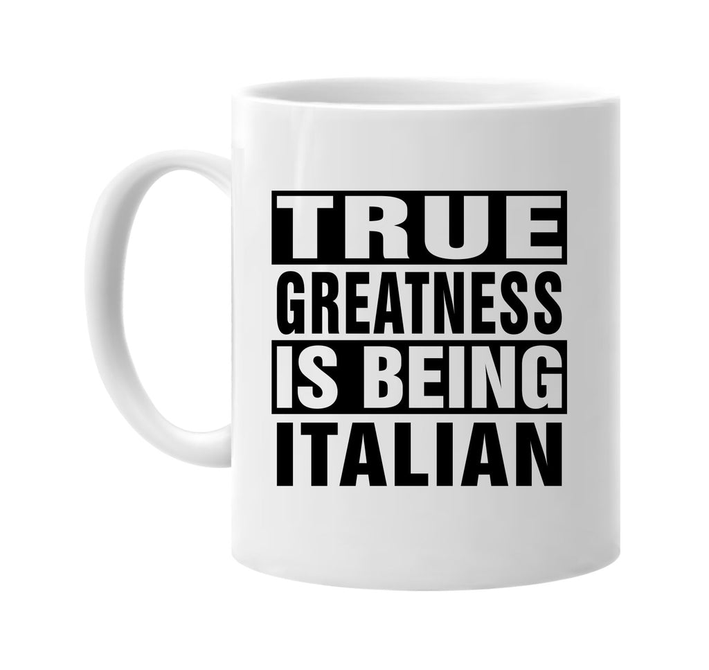 true greatness is being italian signature outlet novelty coffee cup mug graphic gift ideas gifts for the family mom dad