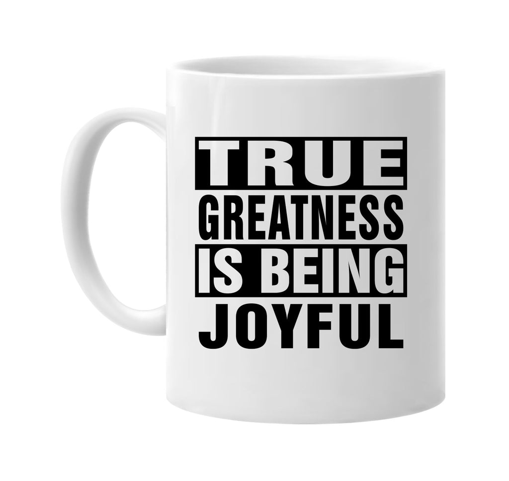 true greatness is being joyful signature outlet novelty coffee cup mug graphic gift ideas gifts for the family mom dad