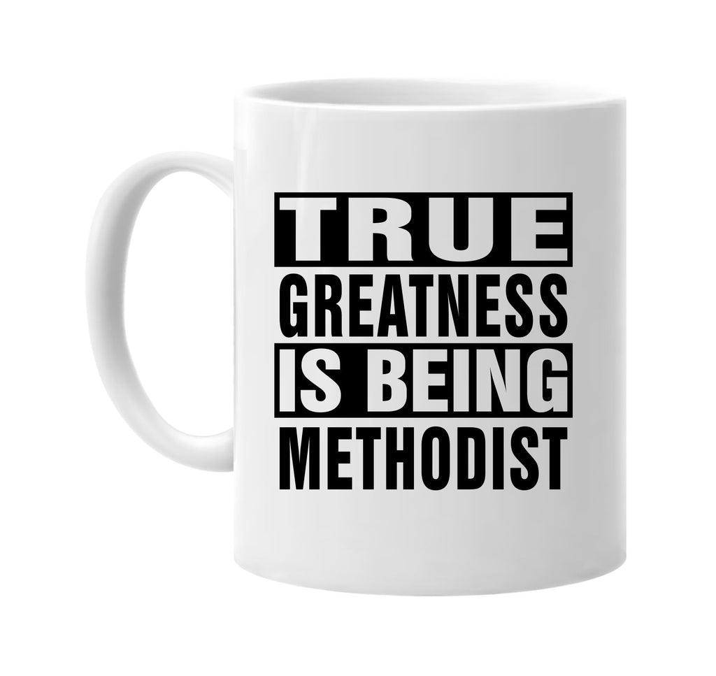 true greatness is being methodist signature outlet novelty coffee cup mug graphic gift ideas gifts for the family mom dad