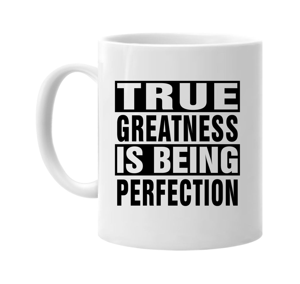 true greatness is being perfection signature outlet novelty coffee cup mug graphic gift ideas gifts for the family mom dad