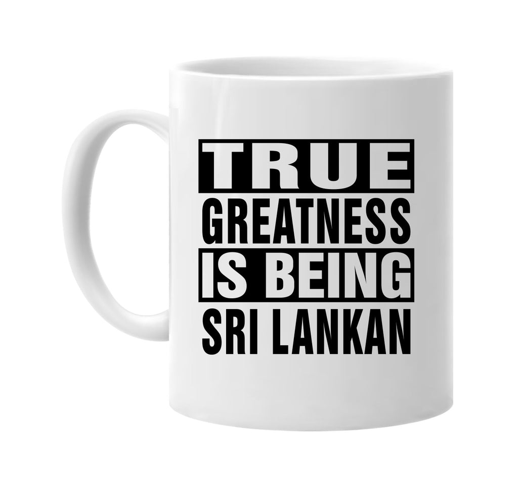 true greatness is being sri lankan signature outlet novelty coffee cup mug graphic gift ideas gifts for the family mom dad