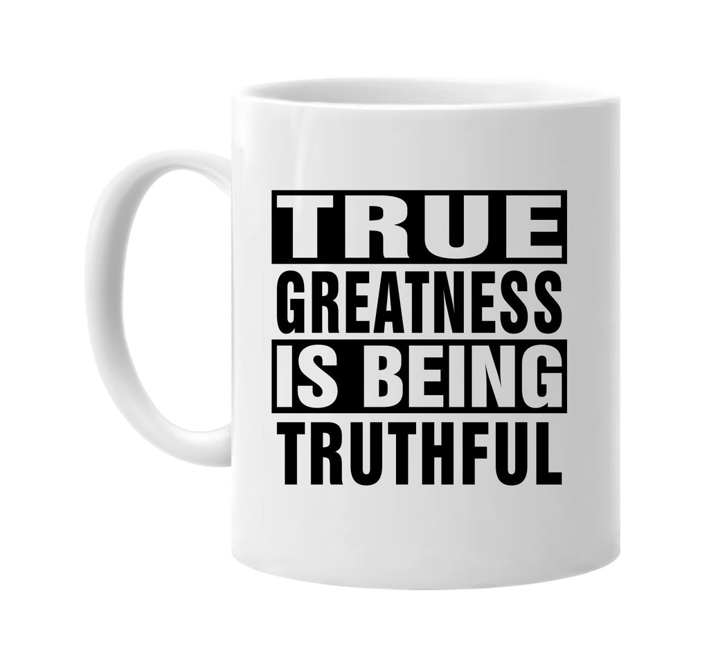 true greatness is being truthful signature outlet novelty coffee cup mug graphic gift ideas gifts for the family mom dad