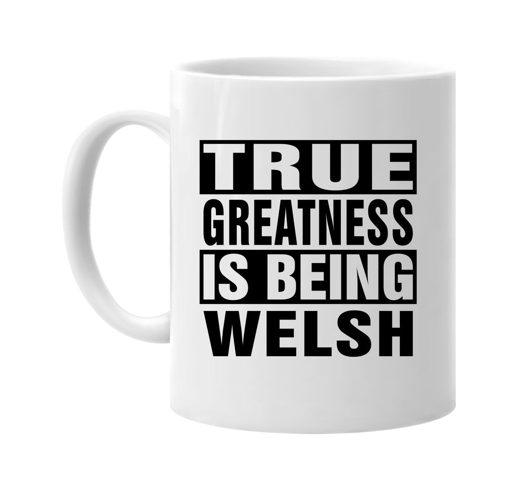 true greatness is being welsh signature outlet novelty coffee cup mug graphic gift ideas gifts for the family mom dad