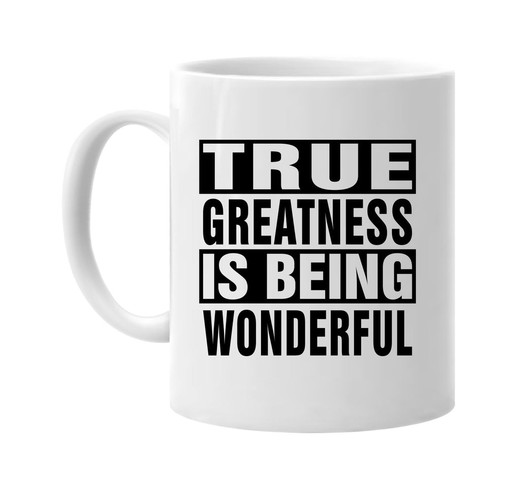 true greatness is being wonderful signature outlet novelty coffee cup mug graphic gift ideas gifts for the family mom dad