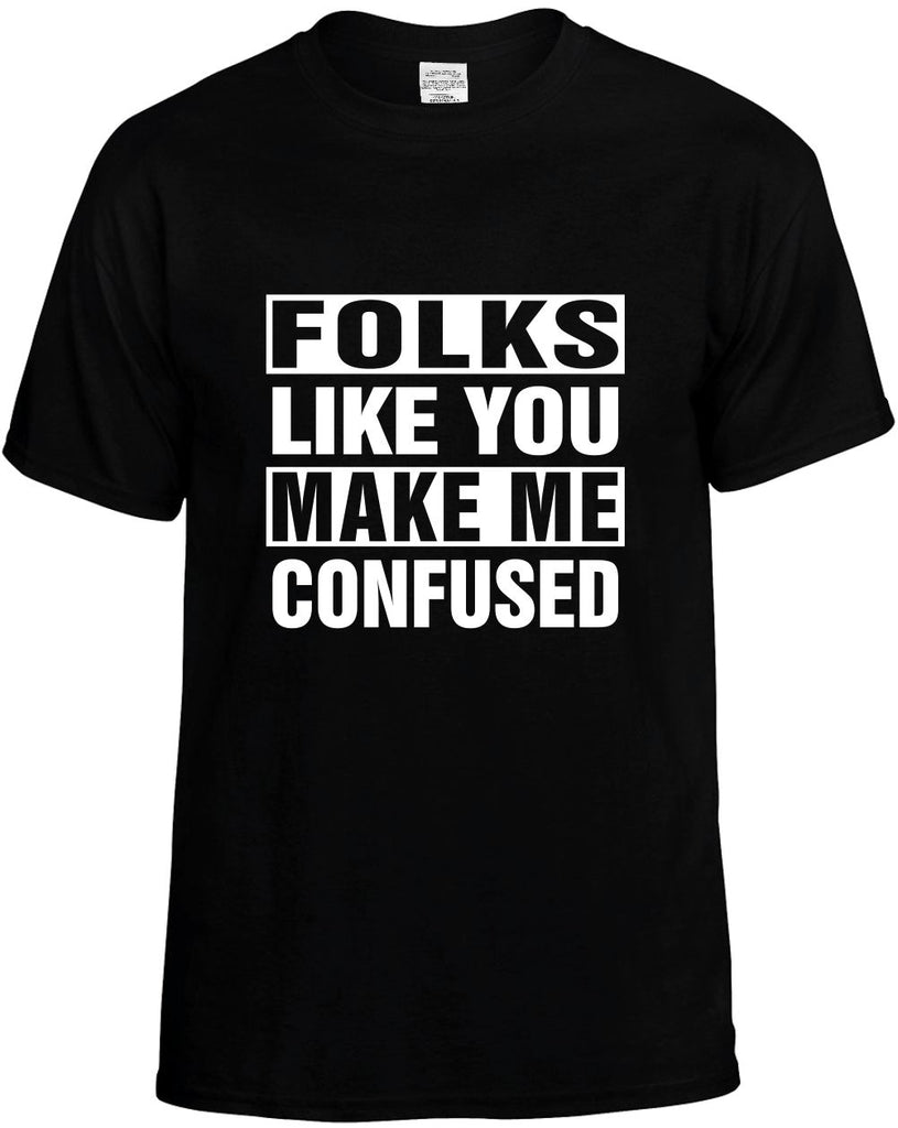 folks like you make me confused mens funny t-shirt black