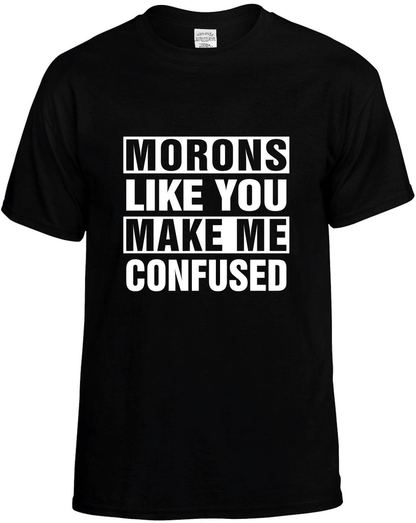 morons like you make me confused mens funny t-shirt black