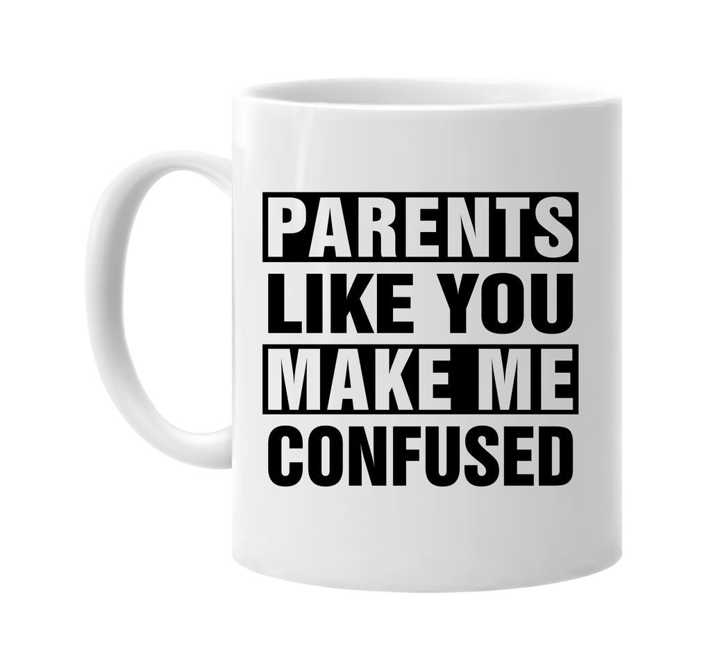 parents like you make me confused signature outlet novelty coffee cup mug graphic gift ideas gifts for the family mom dad