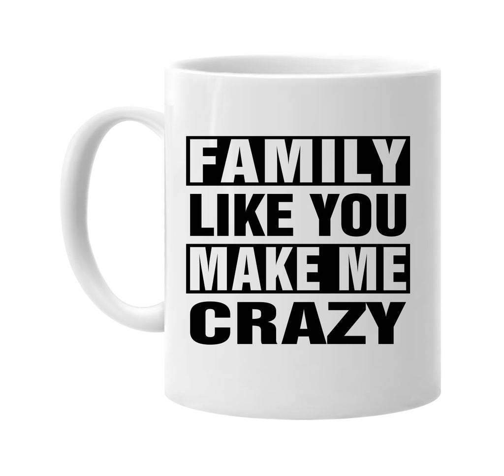 family like you make me crazy signature outlet novelty coffee cup mug graphic gift ideas gifts for the family mom dad