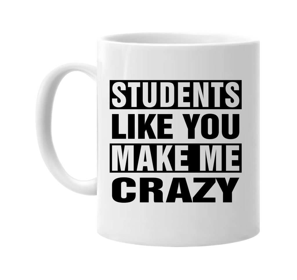 students like you make me crazy signature outlet novelty coffee cup mug graphic gift ideas gifts for the family mom dad