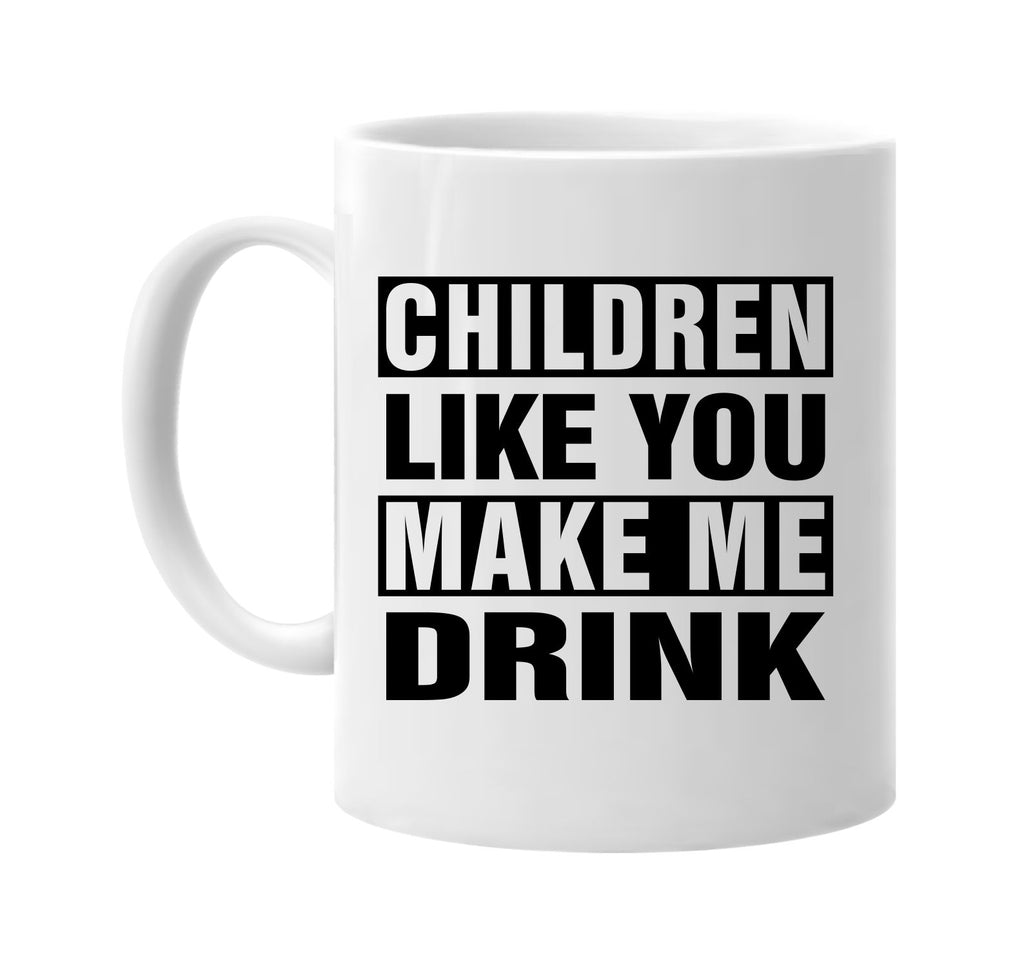 children like you make me drink signature outlet novelty coffee cup mug graphic gift ideas gifts for the family mom dad