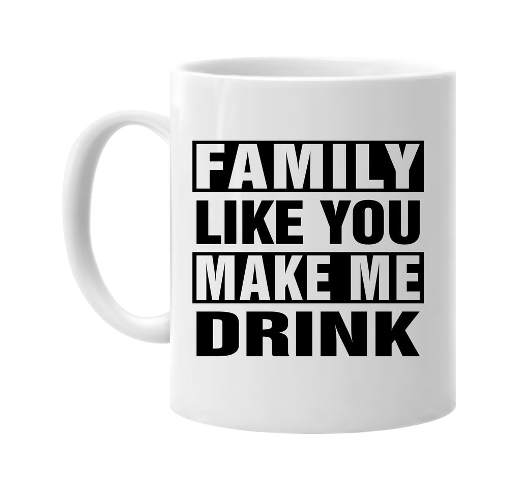 family like you make me drink signature outlet novelty coffee cup mug graphic gift ideas gifts for the family mom dad