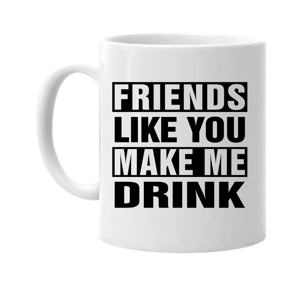 friends like you make me drink signature outlet novelty coffee cup mug graphic gift ideas gifts for the family mom dad