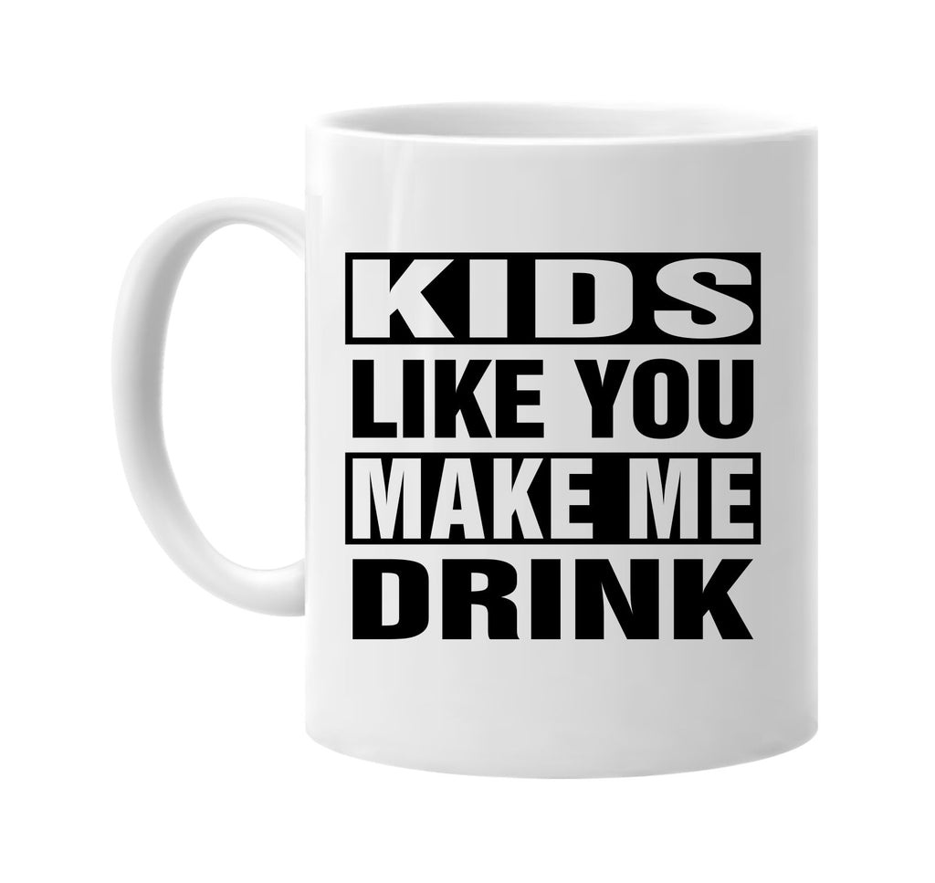 kids like you make me drink signature outlet novelty coffee cup mug graphic gift ideas gifts for the family mom dad