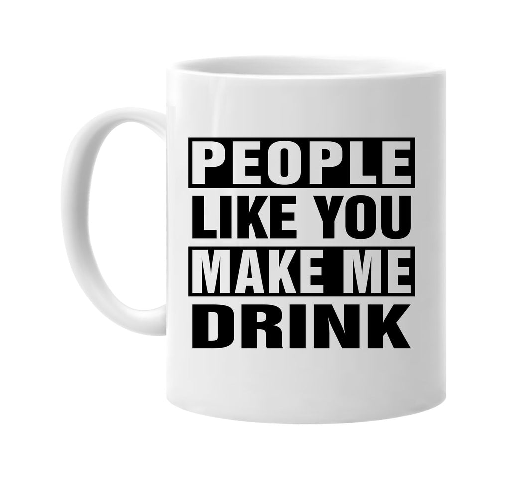 people like you make me drink signature outlet novelty coffee cup mug graphic gift ideas gifts for the family mom dad