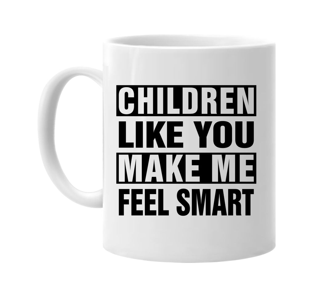 children like you make me feel smart signature outlet novelty coffee cup mug graphic gift ideas gifts for the family mom dad