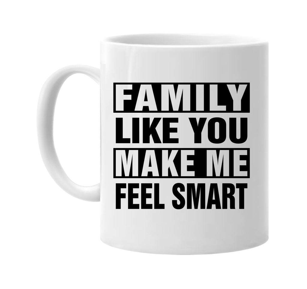 family like you make me feel smart signature outlet novelty coffee cup mug graphic gift ideas gifts for the family mom dad