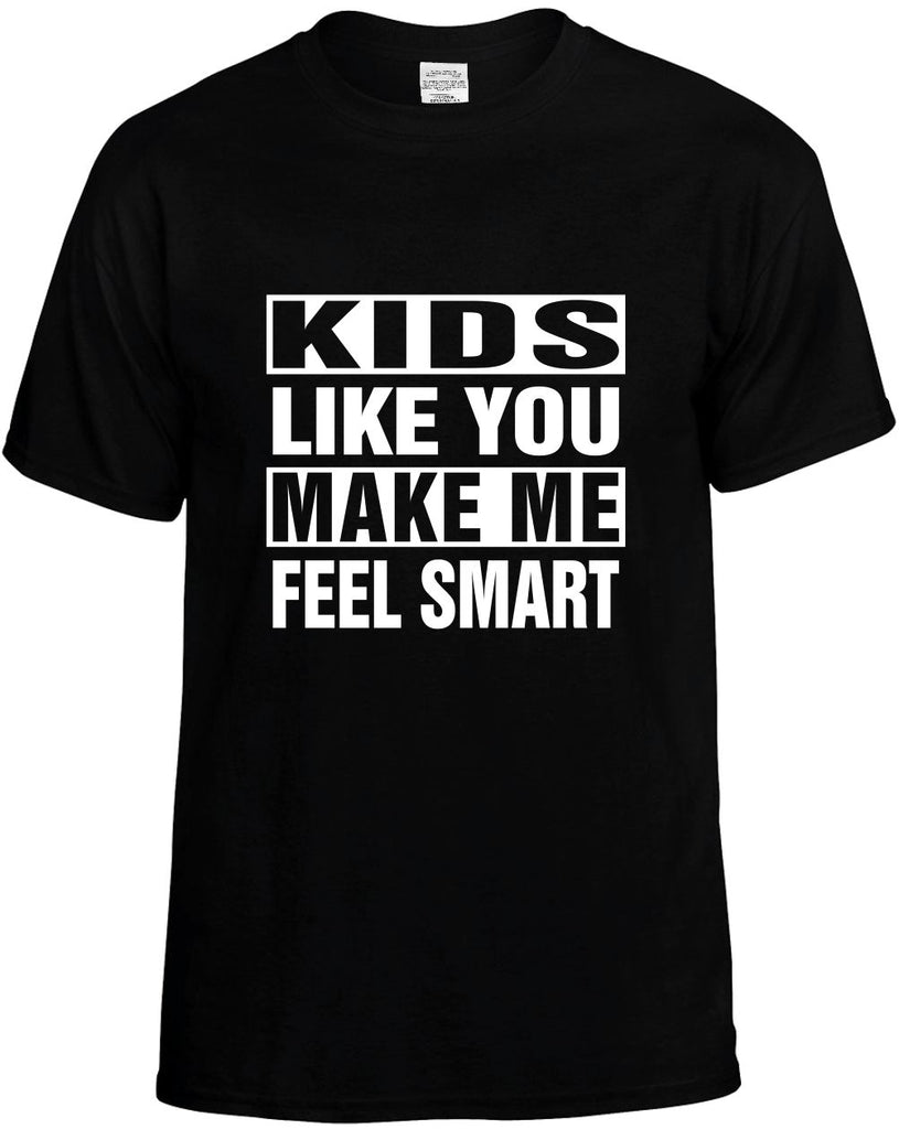 kids like you make me feel smart mens funny t-shirt black