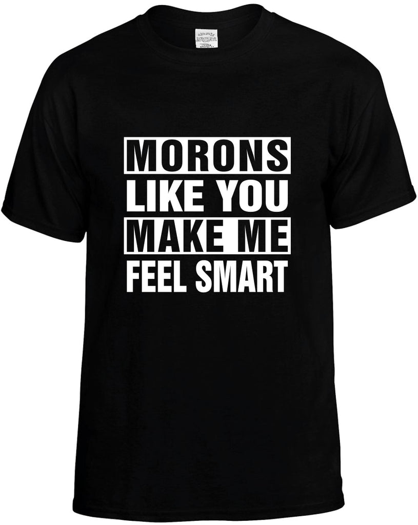 morons like you make me feel smart mens funny t-shirt black