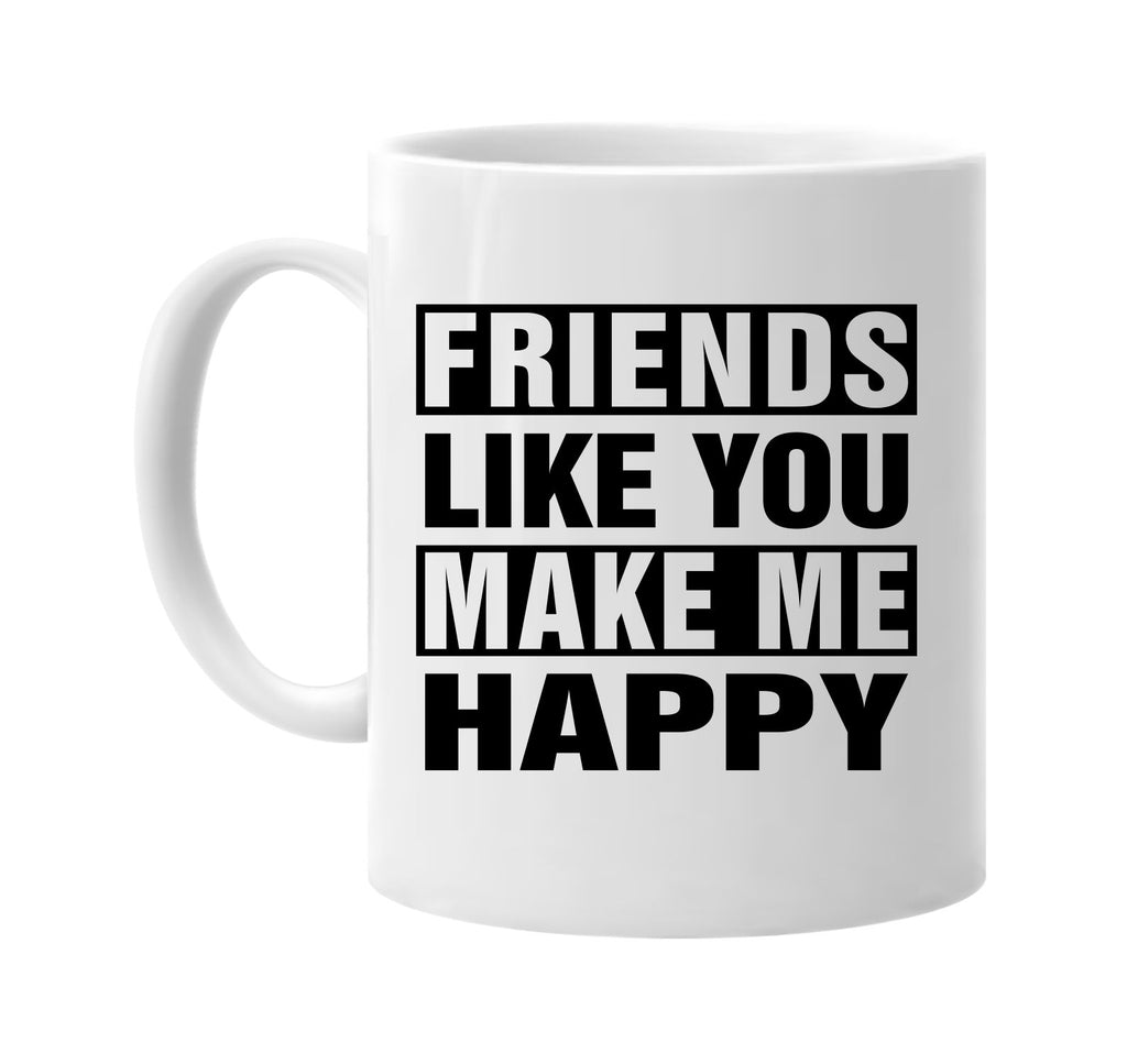 friends like you make me happy signature outlet novelty coffee cup mug graphic gift ideas gifts for the family mom dad