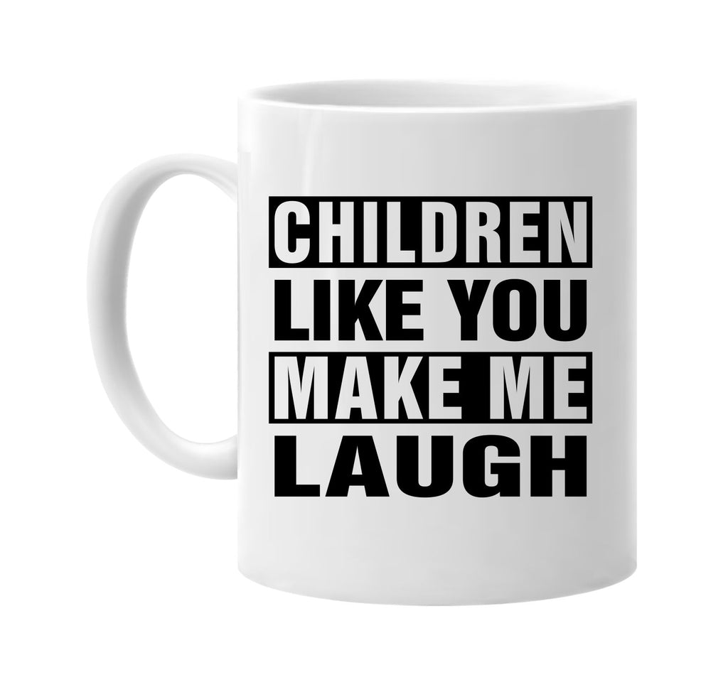 children like you make me laugh signature outlet novelty coffee cup mug graphic gift ideas gifts for the family mom dad