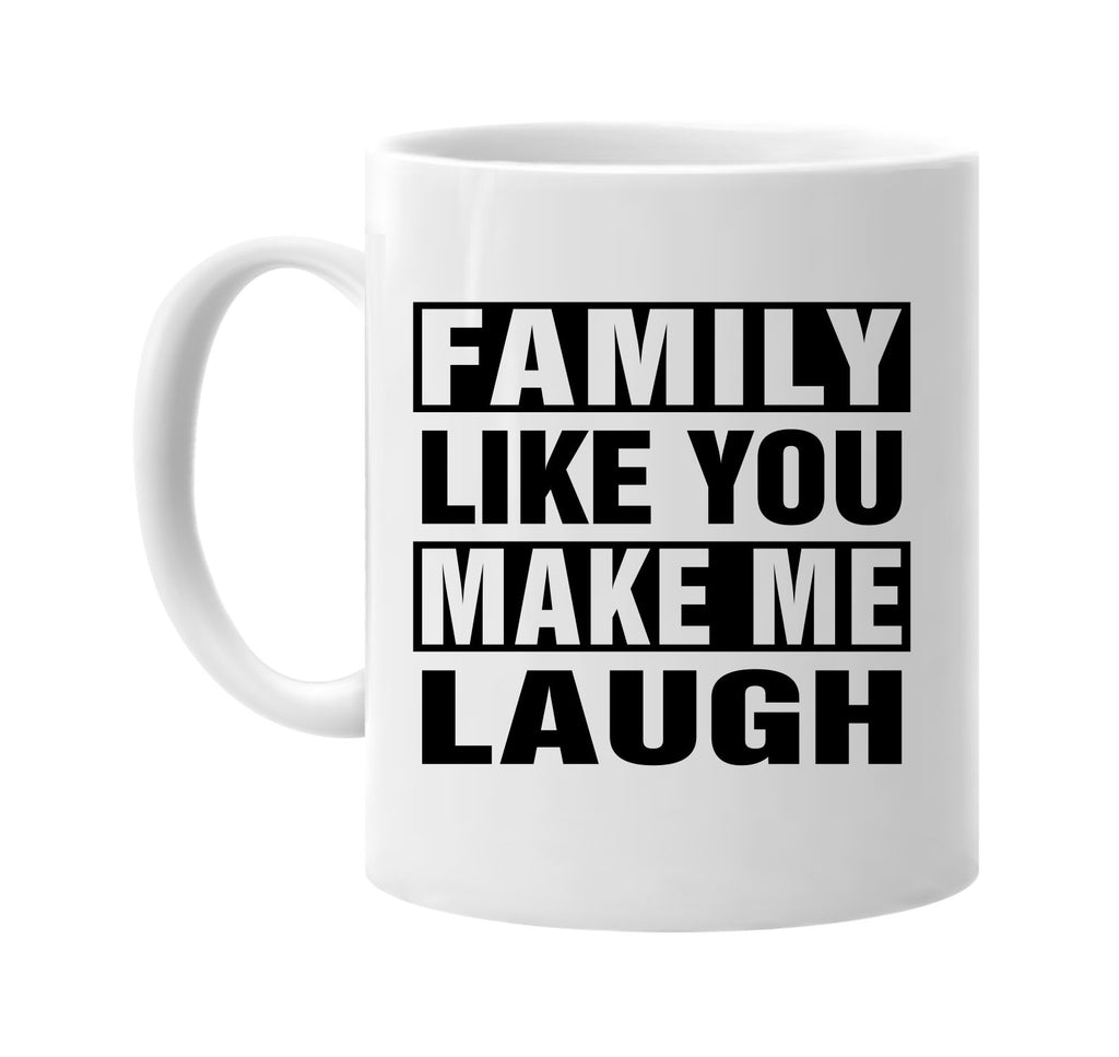 family like you make me laugh signature outlet novelty coffee cup mug graphic gift ideas gifts for the family mom dad