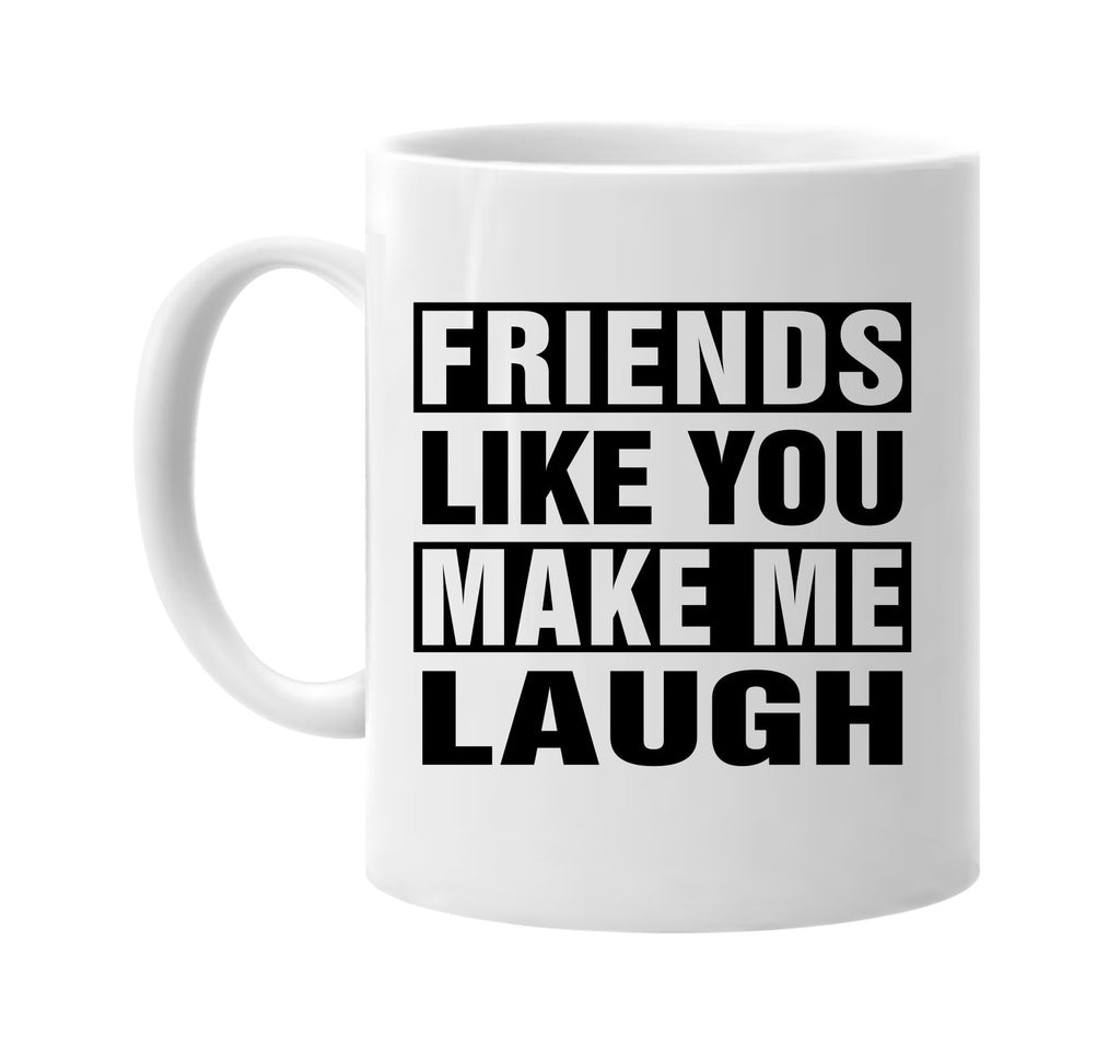 friends like you make me laugh signature outlet novelty coffee cup mug graphic gift ideas gifts for the family mom dad