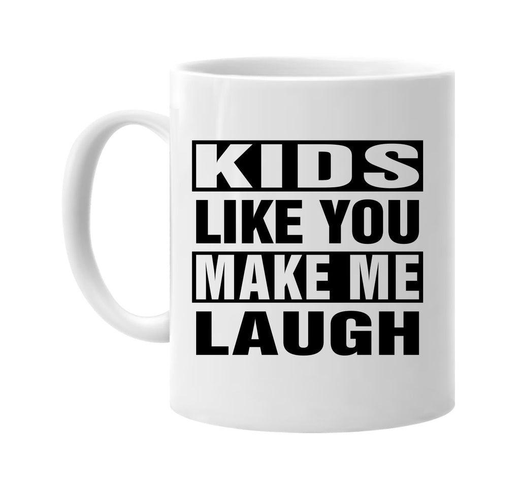 kids like you make me laugh signature outlet novelty coffee cup mug graphic gift ideas gifts for the family mom dad