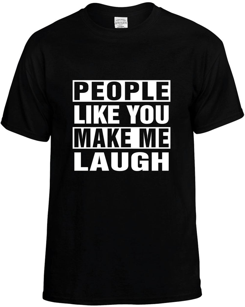 people like you make me laugh mens funny t-shirt black